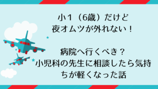 小1(6歳)だけど 夜オムツが外れない! 病院へ行くべき? 小児科の先生に相談したら気持ちが軽くなった